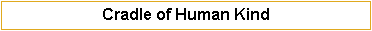 Text Box: Cradle of Human Kind      
