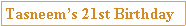 Text Box: Tasneem�s 21st Birthday
